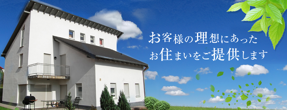 お客様の理想にあったお住まいをご提供します